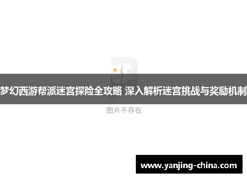 梦幻西游帮派迷宫探险全攻略 深入解析迷宫挑战与奖励机制