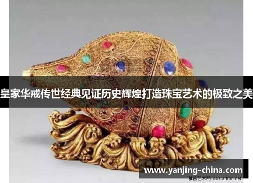 皇家华戒传世经典见证历史辉煌打造珠宝艺术的极致之美